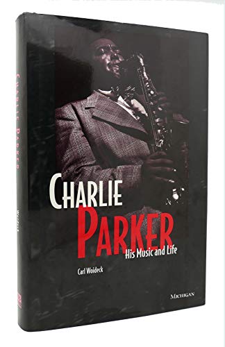 Charlie Parker: His Music and Life (The Michigan American Music Series)