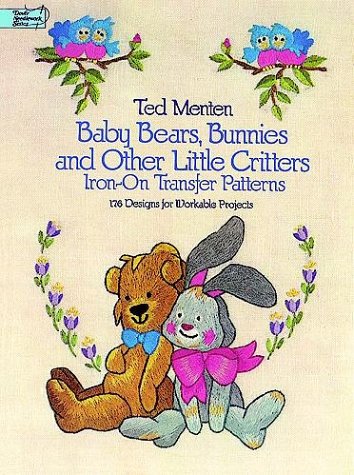 Baby Bears, Bunnies, and Other Little Critters Iron-on Transfer Patterns: 176 Designs for Workable Projects