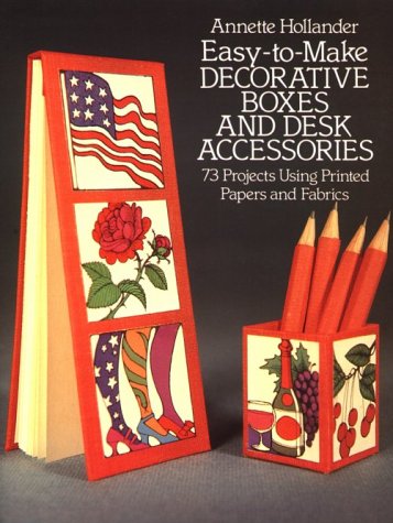 Easy-To-Make Decorative Boxes and Desk Accessories: 73 Projects Using Printed Papers and Fabrics