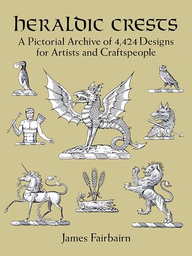 Heraldic Crests: A Pictorial Archive of 4,424 Designs for Artists and Craftspeople (Dover Pictorial Archive)