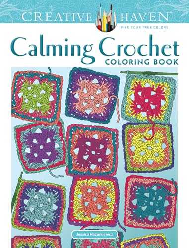 Creative Haven Calming Crochet Coloring Book: Relaxing Illustrations for Adult Colorists (Adult Coloring Books: Calm)