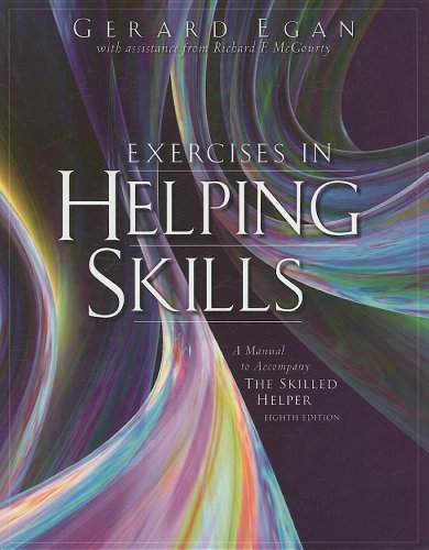 Exercises in Helping Skills for Egan's The Skilled Helper: A Problem-Management and Opportunity Development Approach to Helping, 8th