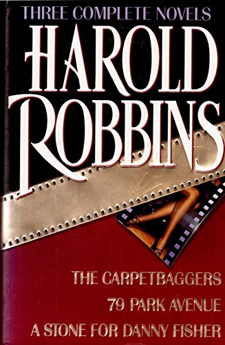 Harold Robbins: Three Complete Novels- The Carpetbaggers / 79 Park Avenue / A Stone for Danny Fisher
