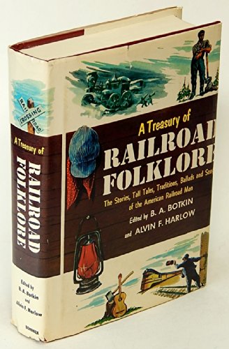 A Treasury of Railroad Folklore: The Stories, Tall Tales, Traditions, Ballads and Songs of the American Railroad