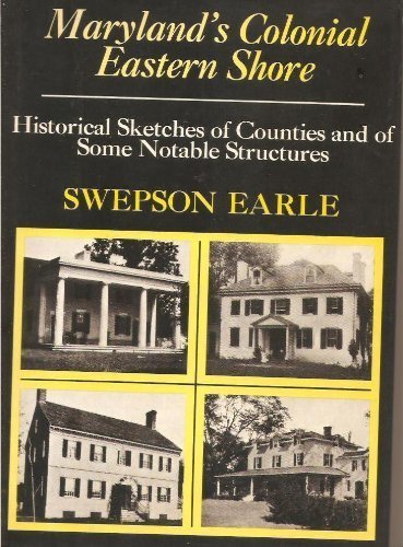 Maryland's Colonial Eastern Shore: Historical sketches of counties and of some notable structures