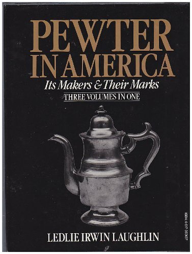 Pewter in America: Its Makers and Their Marks (3 Volumes in 1)
