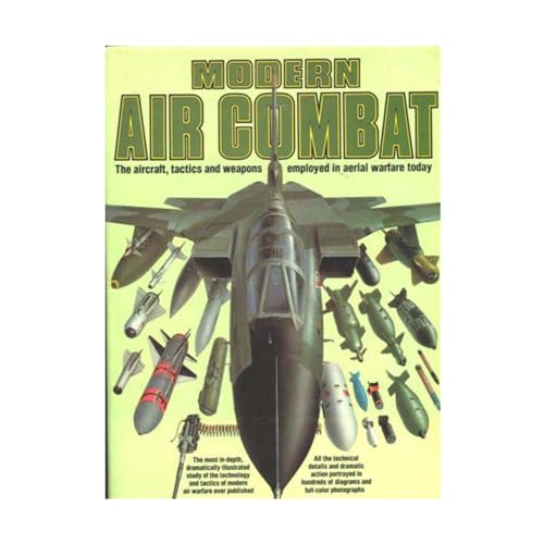 Modern Air Combat: The Aircraft, Tactics and Weapons Employed in Aerial Warfare Today