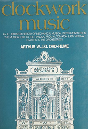 Clockwork Music: An illustrated history of mechanical musical instruments from the musical box to the pianola, from automaton lady virginal players to orchestrion