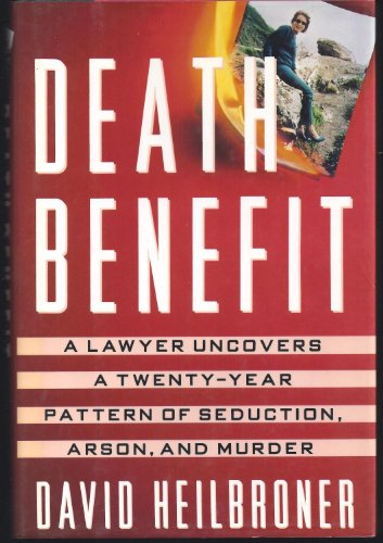 Death Benefit: A Lawyer Uncovers a 20-year Pattern of Seduction, Arson and Murder