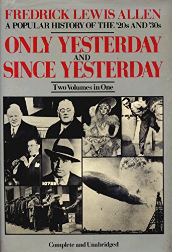 Only Yesterday and Since Yesterday: A Popular History of the '20s and '30s (Two Volumes in One)