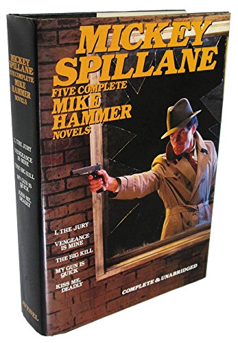 Mickey Spillane: Five Complete Mike Hammer Novels: I, The Jury; Vengeance Is Mine: The Big Kill; My Gun Is Quick; Kiss Me, Deadly