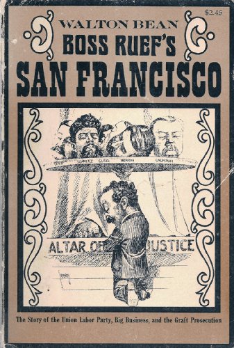Boss Ruef's San Francisco: The Story of the Union Labor Party, Big Business, and the Graft Prosecution