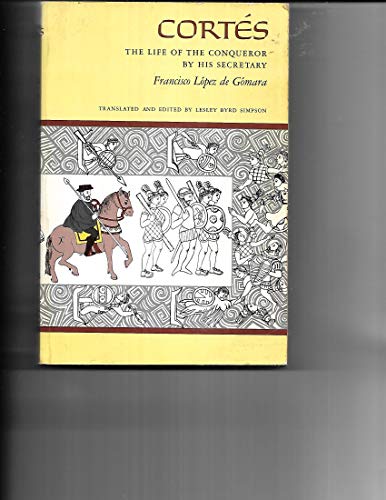 Cortes: The Life of the Conqueror of Mexico by His Secretary, Francisco Lopez de Gomara