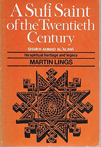 A Sufi Saint of the Twentieth Century: Shaikh Ahmad al-`Alawi : his spiritual heritage and legacy