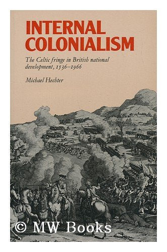 Internal Colonialism: The Celtic fringe in British national development, 1536-1966
