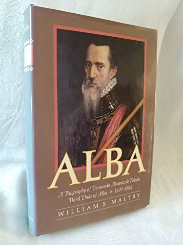 Alba: A biography of Fernando Alvarez de Toledo, third duke of Alba, 1507-1582