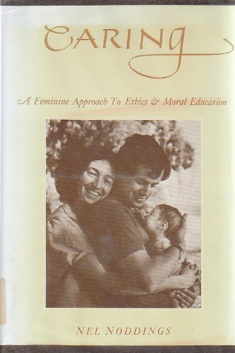 Caring: A Feminine Approach to Ethics and Moral Education