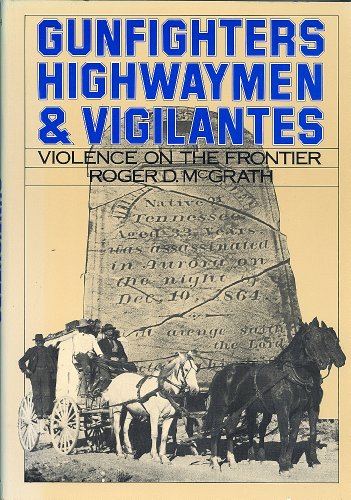Gunfighters, Highwaymen, and Vigilantes: Violence on the Frontier