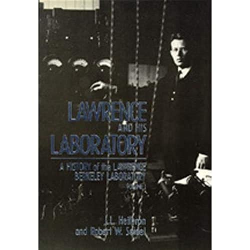 Lawrence and His Laboratory: A History of the Lawrence Berkeley Laboratory, Volume I (California Studies in the History of Science)