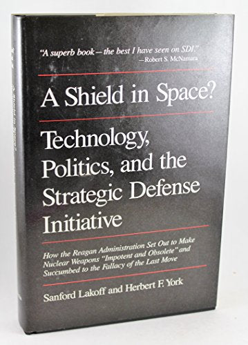 A Shield in Space? Technology, Politics, and the Strategic Defense Initiative (Global Conflict and Cooperation, 1)