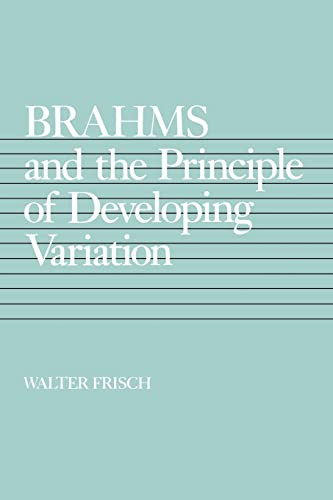 Brahms and the Principle of Developing Variation (California Studies in 19th-Century Music) (Volume 2)