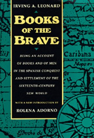 Books of the Brave: Being an Account of Books and of Men in the Spanish Conquest and Settlement of the Sixteenth-Century New World