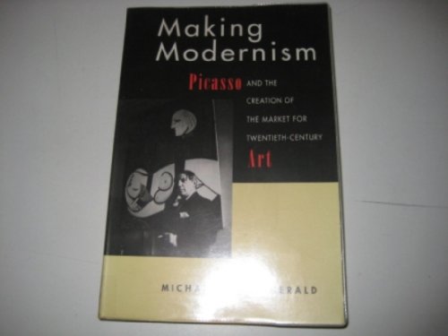 Making Modernism: Picasso and the Creation of the Market for Twentieth-Century Art