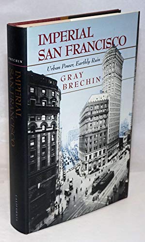 Imperial San Francisco: Urban Power, Earthly Ruin (California Studies in Critical Human Geography)