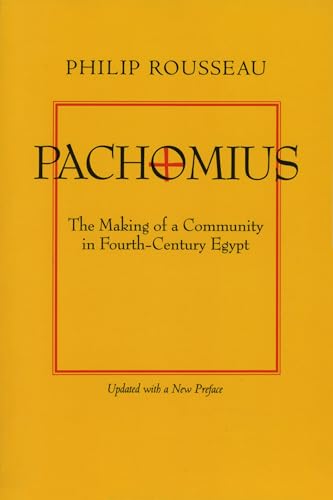 Pachomius: The Making of a Community in Fourth-Century Egypt (Transformation of the Classical Heritage) (Volume 6)