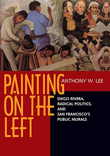 Painting on the Left: Diego Rivera, Radical Politics, and San Francisco's Public Murals