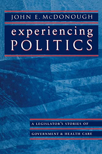 Experiencing Politics: A Legislator's Stories of Government and Health Care (California/Milbank Series on Health and the Public)