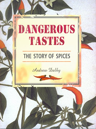 Dangerous Tastes: The Story of Spices (California Studies in Food and Culture)