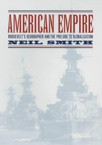 American Empire: Roosevelt's Geographer and the Prelude to Globalization (Volume 9) (California Studies in Critical Human Geography)