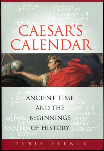 Caesar's Calendar: Ancient Time and the Beginnings of History (Volume 65) (Sather Classical Lectures)