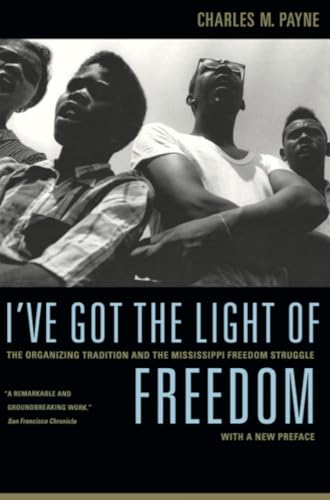 I've Got the Light of Freedom: The Organizing Tradition and the Mississippi Freedom Struggle, With a New Preface