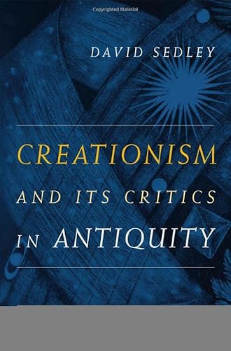 Creationism and Its Critics in Antiquity (Volume 66) (Sather Classical Lectures)