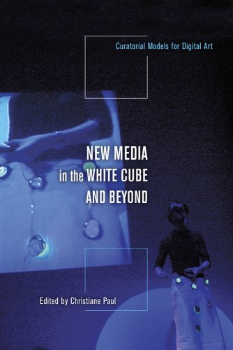 New Media in the White Cube and Beyond: Curatorial Models for Digital Art
