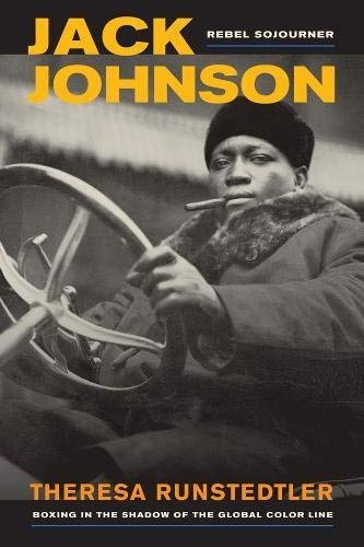 Jack Johnson, Rebel Sojourner: Boxing in the Shadow of the Global Color Line (Volume 33) (American Crossroads)