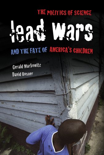 Lead Wars: The Politics of Science and the Fate of America's Children (Volume 24) (California/Milbank Books on Health and the Public)
