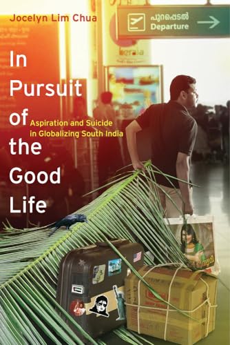 In Pursuit of the Good Life: Aspiration and Suicide in Globalizing South India