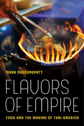 Flavors of Empire: Food and the Making of Thai America (American Crossroads) (Volume 45)