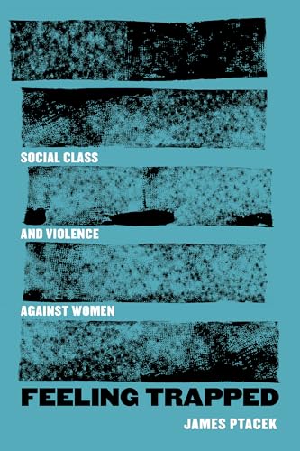 Feeling Trapped: Social Class and Violence against Women (Gender and Justice) (Volume 9)