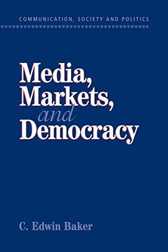 Media, Markets, and Democracy (Communication, Society and Politics) (Volume 0)