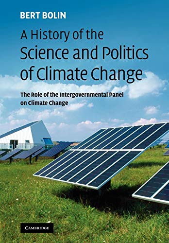 A History of the Science and Politics of Climate Change: The Role of the Intergovernmental Panel on Climate Change (Volume 0)
