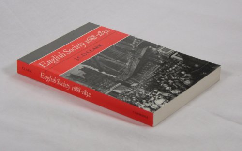 English Society 1688-1832: Ideology, Social Structure and Political Practice during the Ancien Regime (Cambridge Studies in the History and Theory of Politics)