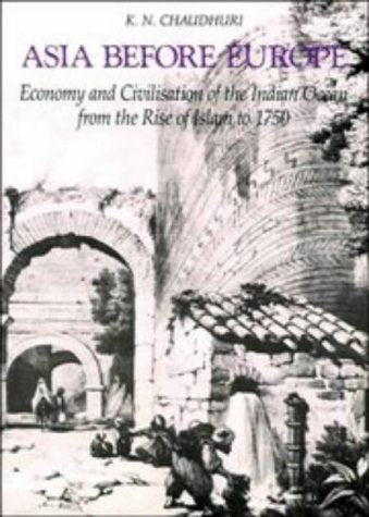 Asia before Europe: Economy and Civilisation of the Indian Ocean from the Rise of Islam to 1750