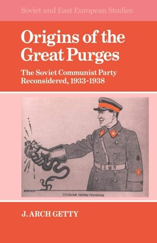 Origins of the Great Purges: The Soviet Communist Party Reconsidered, 1933–1938 (Cambridge Russian, Soviet and Post-Soviet Studies, Series Number 43)