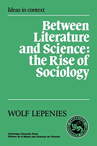 Between Literature and Science: The Rise of Sociology (Ideas in Context, Series Number 10) (Volume 0)