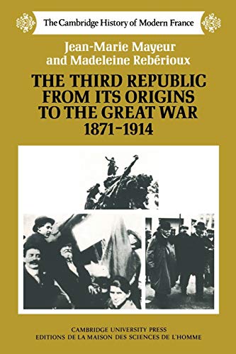 The Third Republic from its Origins to the Great War  1871 - 1914 (The Cambridge History of Modern France)