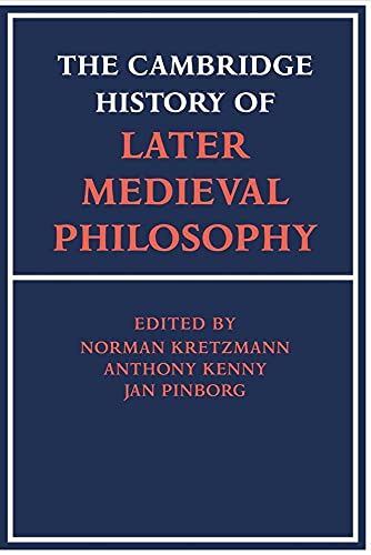 The Cambridge History of Later Medieval Philosophy: From the Rediscovery of Aristotle to the Disintegration of Scholasticism  11001600